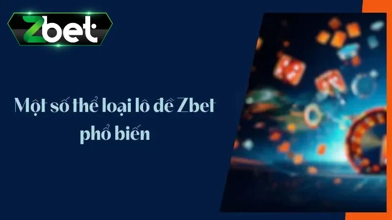 Một số thể loại lô đề Zbet phổ biến
