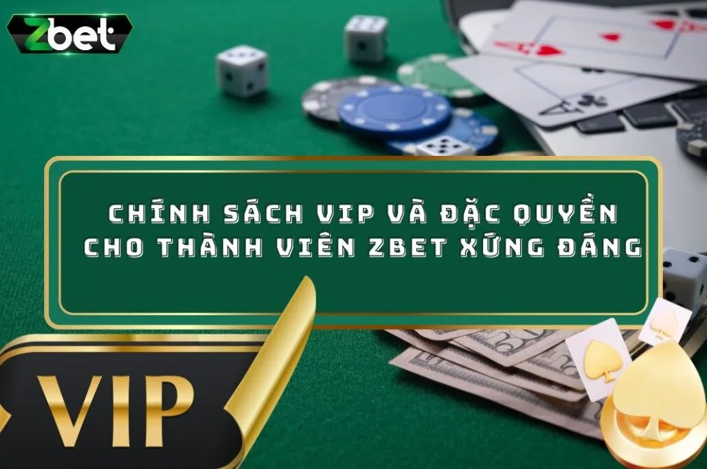 Chính Sách Vip Và Đặc Quyền Cho Thành Viên Zbet