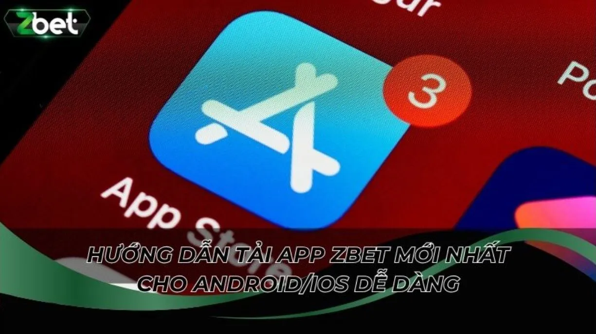 Hướng dẫn tải App ZBET mới nhất cho Android/iOS dễ dàng
