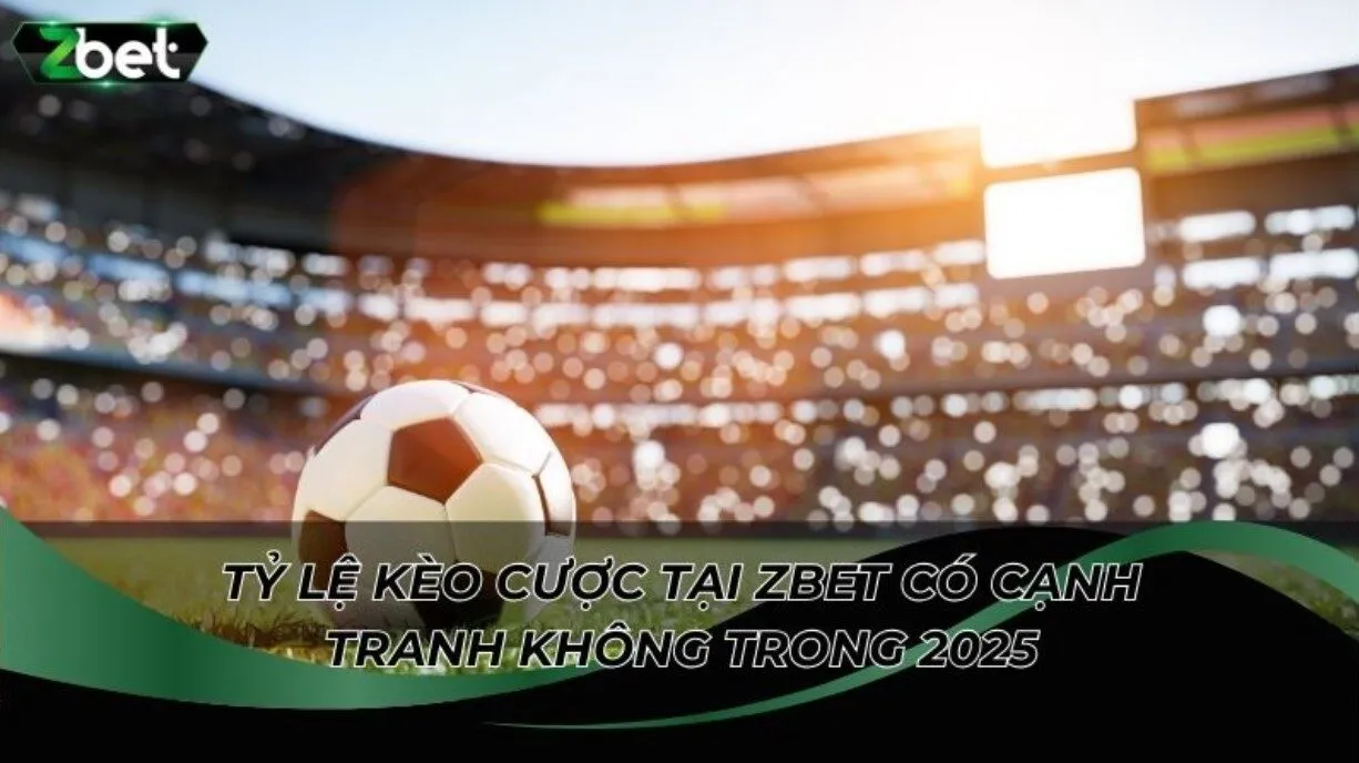 So sảnh tỷ lệ kèo cược tại ZBET có cạnh tranh không