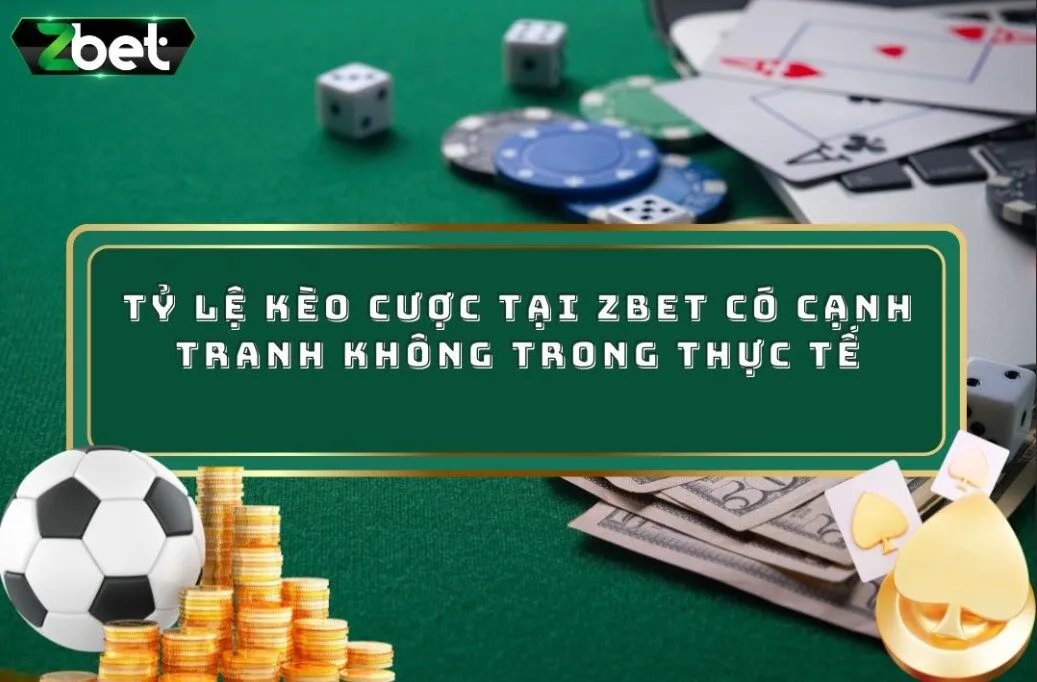 Tỷ Lệ Kèo Cược Tại ZBET Có Cạnh Tranh Không