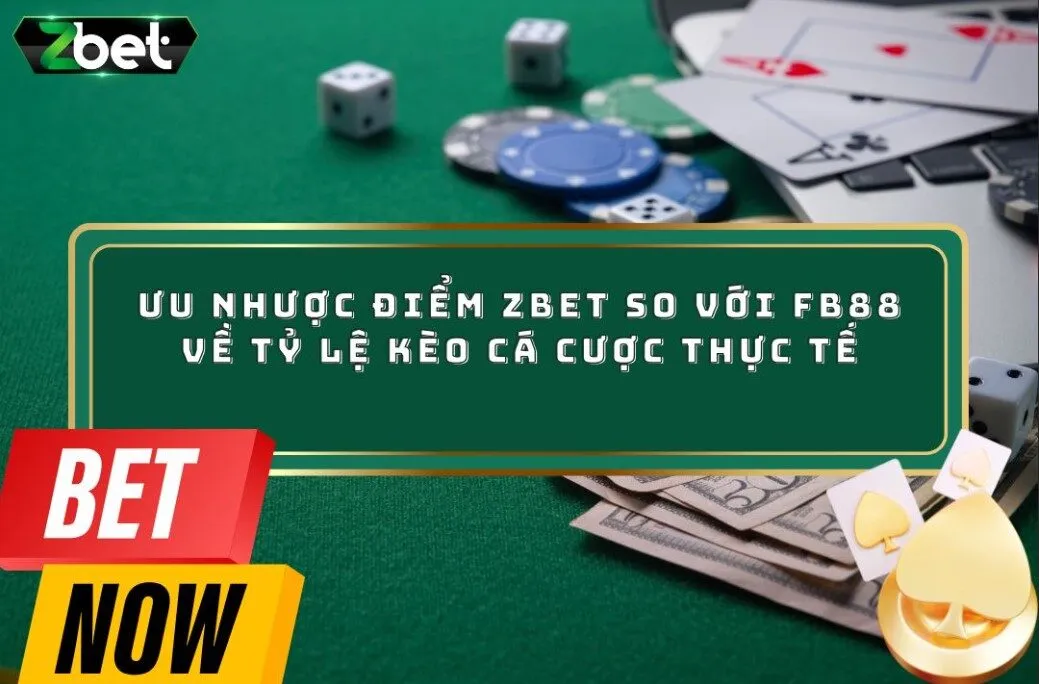 Ưu Nhược Điểm ZBET So Với FB88 Về Tỷ Lệ Kèo Cá Cược