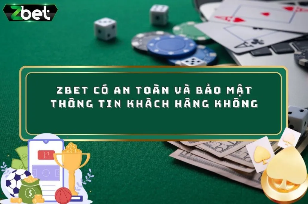 Zbet Có An Toàn Và Bảo Mật Thông Tin Khách Hàng Không